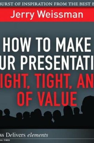 Cover of How to Make Your Presentation Right, Tight, and of Value