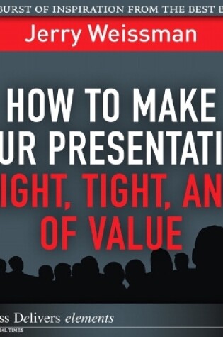 Cover of How to Make Your Presentation Right, Tight, and of Value