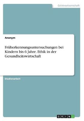 Book cover for Fruherkennungsuntersuchungen Bei Kindern Bis 6 Jahre. Ethik in Der Gesundheitswirtschaft