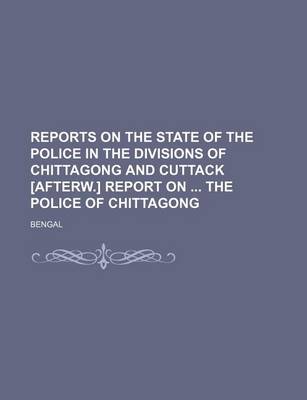 Book cover for Reports on the State of the Police in the Divisions of Chittagong and Cuttack [Afterw.] Report on the Police of Chittagong