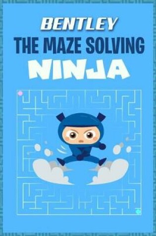 Cover of Bentley the Maze Solving Ninja