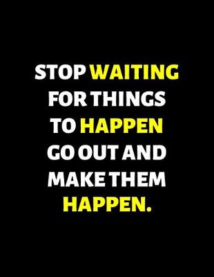 Book cover for Stop Waiting For Things To Happen Make Them happen