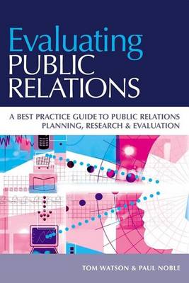 Book cover for Evaluating Public Relations: A Best Practice Guide to Public Relations, Planning, Research and Evaluation