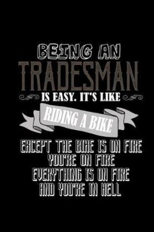 Cover of Being an tradesman is easy. It's like riding a bike except the bike is on fire you're on fire everything is on fire and you're in hell