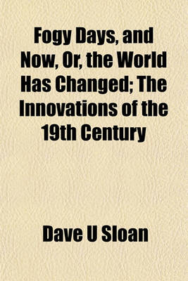 Book cover for Fogy Days, and Now, Or, the World Has Changed; The Innovations of the 19th Century