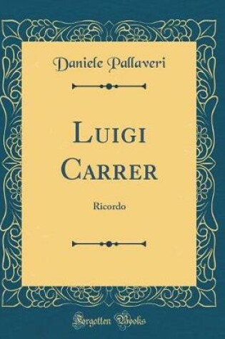 Cover of Luigi Carrer: Ricordo (Classic Reprint)