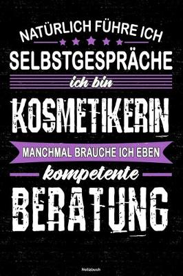 Book cover for Naturlich fuhre ich Selbstgesprache ich bin Kosmetikerin manchmal brauche ich eben kompetente Beratung Notizbuch