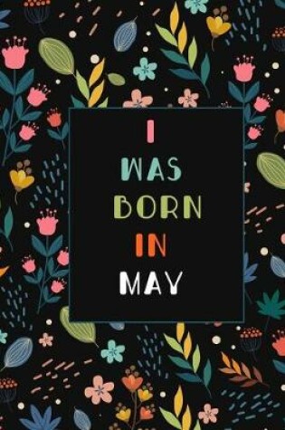 Cover of I was born in May birthday gift notebook flower