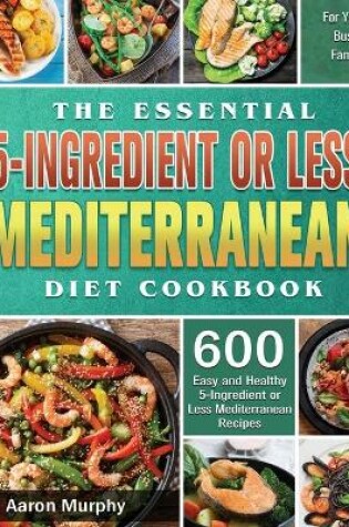 Cover of The Essential 5-Ingredient or Less Mediterranean Diet Cookbook