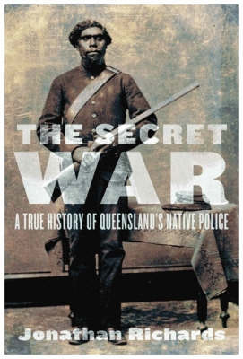 Book cover for The Secret War: A True History of Queensland's Native Police