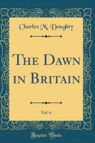 Cover of The Dawn in Britain, Vol. 6 (Classic Reprint)