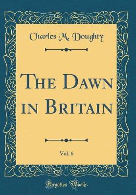 Book cover for The Dawn in Britain, Vol. 6 (Classic Reprint)