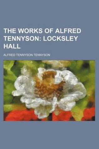 Cover of The Works of Alfred Tennyson (Volume 3); Locksley Hall