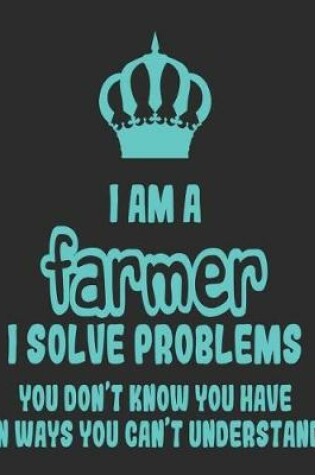 Cover of I Am a Farmer I Solve Problems You Don't Know You Have In Ways You Can't Understand