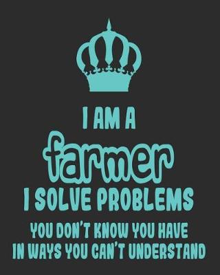 Book cover for I Am a Farmer I Solve Problems You Don't Know You Have In Ways You Can't Understand