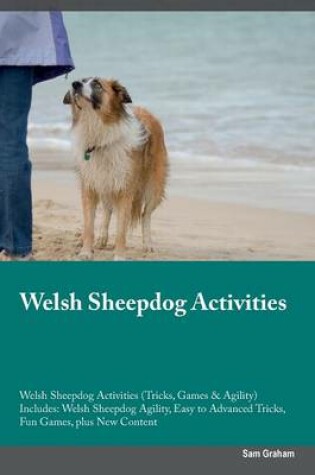 Cover of Welsh Sheepdog Activities Welsh Sheepdog Activities (Tricks, Games & Agility) Includes