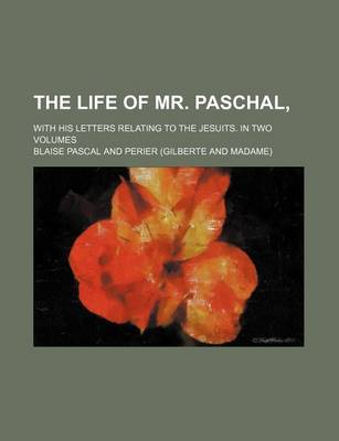 Book cover for The Life of Mr. Paschal, Volume 2; With His Letters Relating to the Jesuits. in Two Volumes