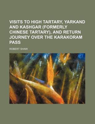 Book cover for Visits to High Tartary, Yarkand and Kashgar (Formerly Chinese Tartary), and Return Journey Over the Karakoram Pass