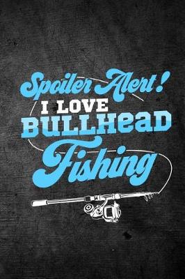 Book cover for Spoiler Alert I Love Bullhead Fishing