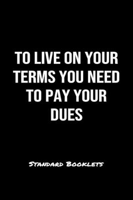 Book cover for To Live On Your Terms You Need To Pay Your Dues Standard Booklets