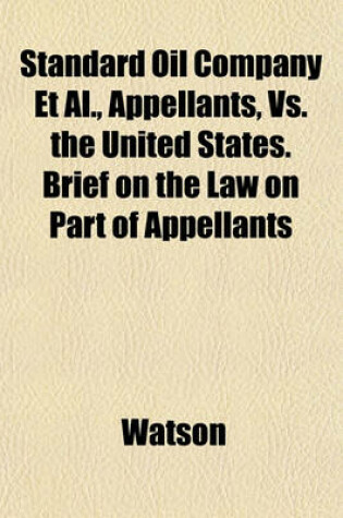 Cover of Standard Oil Company et al., Appellants, vs. the United States. Brief on the Law on Part of Appellants