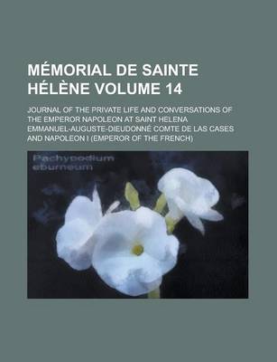 Book cover for Memorial de Sainte Helene; Journal of the Private Life and Conversations of the Emperor Napoleon at Saint Helena Volume 14