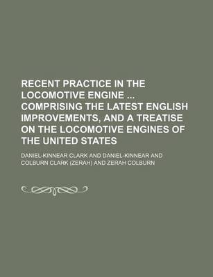 Book cover for Recent Practice in the Locomotive Engine Comprising the Latest English Improvements, and a Treatise on the Locomotive Engines of the United States