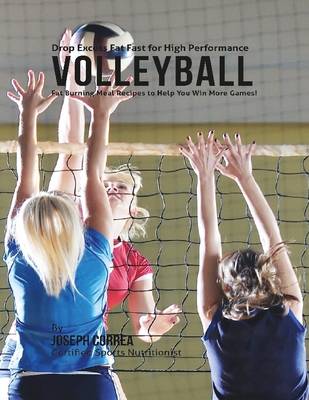 Book cover for Drop Excess Fat Fast for High Performance Volleyball: Fat Burning Meal Recipes to Help You Win More Games!