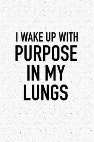 Cover of I Wake Up with Purpose in My Lungs