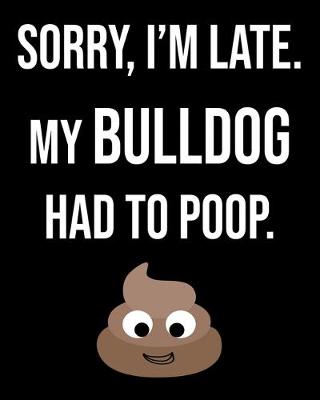 Book cover for Sorry I'm Late My Bulldog Had To Poop