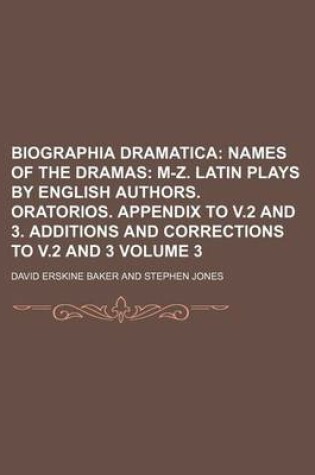 Cover of Biographia Dramatica Volume 3; Names of the Dramas M-Z. Latin Plays by English Authors. Oratorios. Appendix to V.2 and 3. Additions and Corrections to V.2 and 3