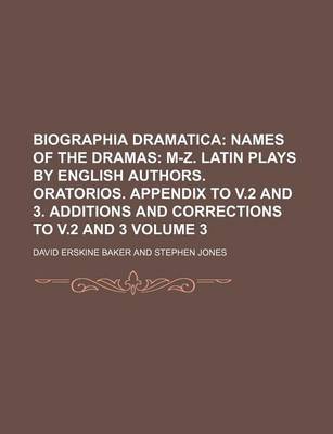 Book cover for Biographia Dramatica Volume 3; Names of the Dramas M-Z. Latin Plays by English Authors. Oratorios. Appendix to V.2 and 3. Additions and Corrections to V.2 and 3