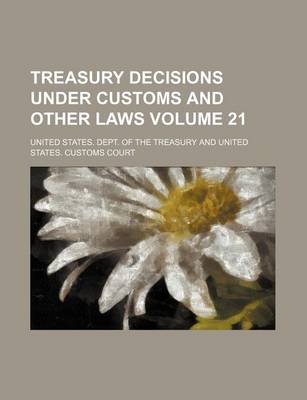 Book cover for Treasury Decisions Under Customs and Other Laws Volume 21