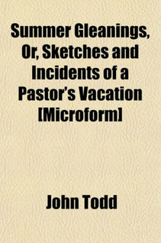 Cover of Summer Gleanings, Or, Sketches and Incidents of a Pastor's Vacation [Microform]