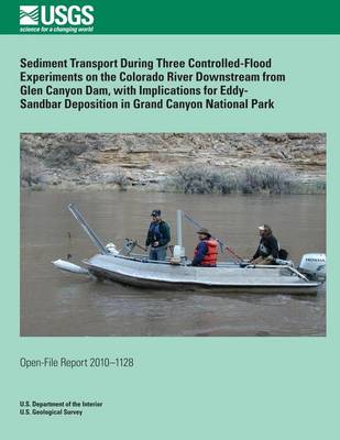 Book cover for Sediment Transport During Three Controlled-Flood Experiments on the Colorado River Downstream from Glen Canyon Dam, with Implications for Eddy- Sandbar Deposition in Grand Canyon National Park