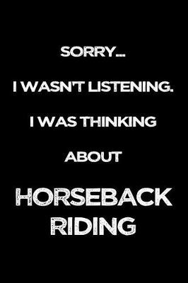 Book cover for Sorry I Wasn't Listening. I Was Thinking About Horseback Riding