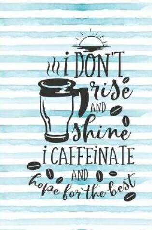 Cover of I Don't Rise and Shine I Caffeinate and Hope for the Best