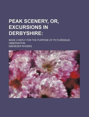 Book cover for Peak Scenery, Or, Excursions in Derbyshire; Made Chiefly for the Purpose of Picturesque Observation