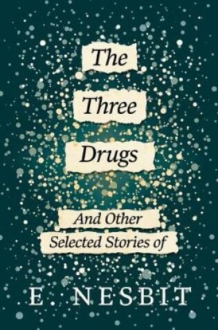 Cover of The Three Drugs - And Other Selected Stories of E. Nesbit (Fantasy and Horror Classics)