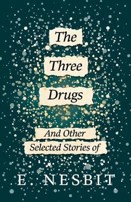 Book cover for The Three Drugs - And Other Selected Stories of E. Nesbit (Fantasy and Horror Classics)