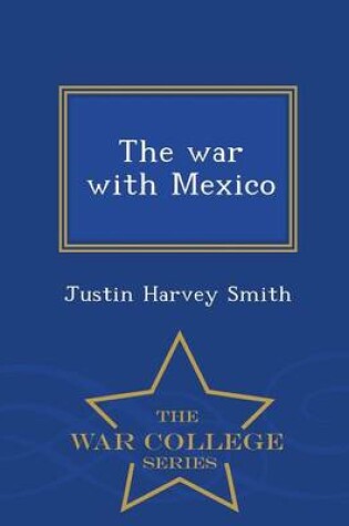 Cover of The War with Mexico - War College Series