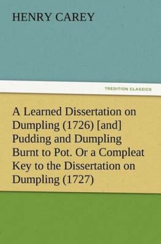 Cover of A Learned Dissertation on Dumpling (1726) [and] Pudding and Dumpling Burnt to Pot. Or a Compleat Key to the Dissertation on Dumpling (1727)