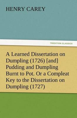 Book cover for A Learned Dissertation on Dumpling (1726) [and] Pudding and Dumpling Burnt to Pot. Or a Compleat Key to the Dissertation on Dumpling (1727)