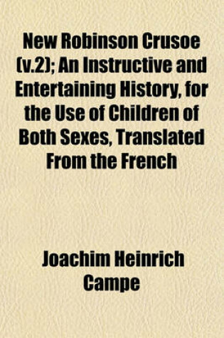 Cover of New Robinson Crusoe (V.2); An Instructive and Entertaining History, for the Use of Children of Both Sexes, Translated from the French