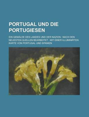 Book cover for Portugal Und Die Portugiesen; Ein Gemalde Des Landes Und Der Nazion