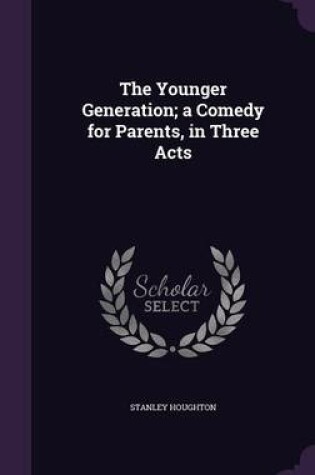 Cover of The Younger Generation; A Comedy for Parents, in Three Acts