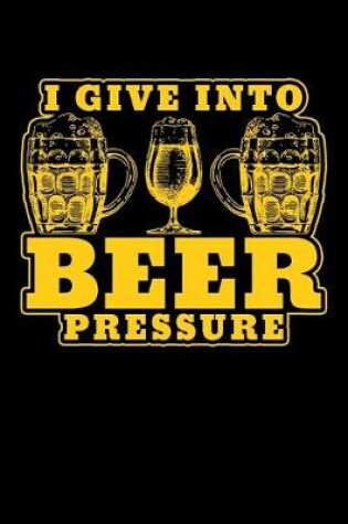 Cover of I Give Into Beer Pressure