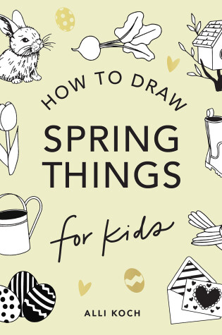 Cover of Spring Things: How to Draw Books for Kids with Easter Eggs, Bunnies, Flowers, and More