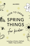 Book cover for Spring Things: How to Draw Books for Kids with Easter Eggs, Bunnies, Flowers, and More