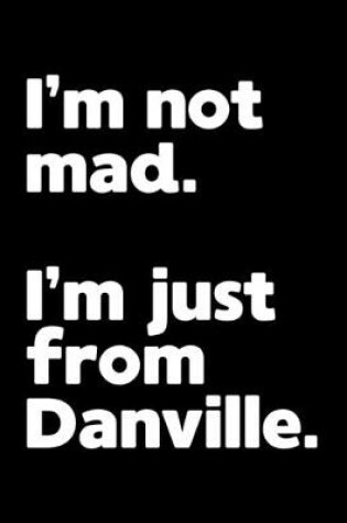 Cover of I'm not mad. I'm just from Danville.